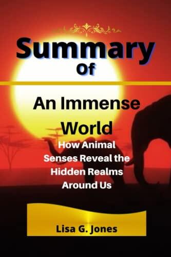 Summary Of An Immense World: How Animal Senses Reveal The Hidden Realms Around Us