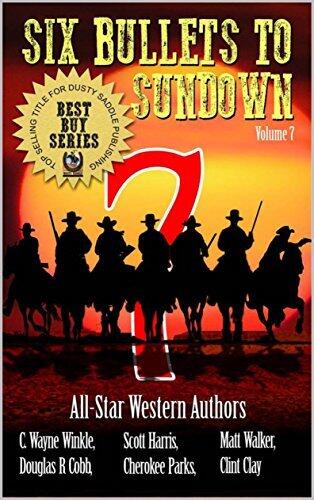 Six Bullets To Sundown: A Western Collection: Volume 7