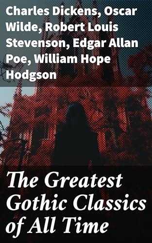 The Greatest Gothic Classics of All Time: Enriched edition. 60+ Books in One Volume: Frankenstein, The Tell-Tale Heart, The Phantom Ship, The Birth Mark, The Headless Horseman...