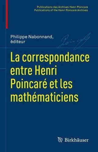La correspondance entre Henri Poincaré et les mathématiciens (Publications des Archives Henri Poincaré Publications of the Henri Poincaré Archives)