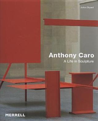Anthony Caro: A Life in Sculpture