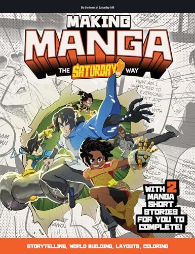 Making Manga: The Saturday AM Way - Storytelling, World-Building, Layouts - With Two Manga Short Stories for You to Complete!