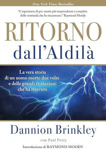 Ritorno dall'Aldilà - Nuova Edizione: La vera storia di un uomo morto due volte e delle grandi rivelazioni che ha ricevuto