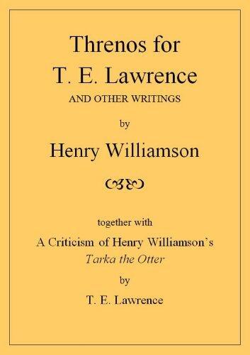 Threnos for T. E. Lawrence and Other Writings: [with] A Criticism of Henry Williamson's Tarka the Otter, by T. E. Lawrence