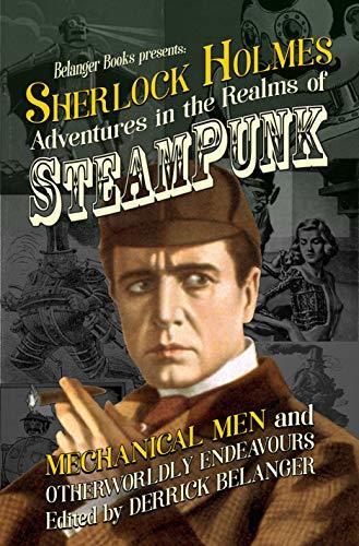 Sherlock Holmes: Adventures in the Realms of Steampunk, Mechanical Men and Otherworldly Endeavours