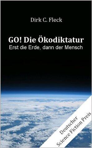 GO! Die Ökodiktatur: Erst die Erde, dann der Mensch