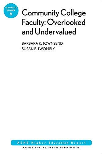 Community College Faculty, Overlooked and Undervalued (ASHE Higher Education Report, Volume 32, Number 6)