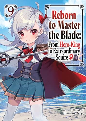 Reborn to Master the Blade: From Hero-King to Extraordinary Squire ♀ Volume 9