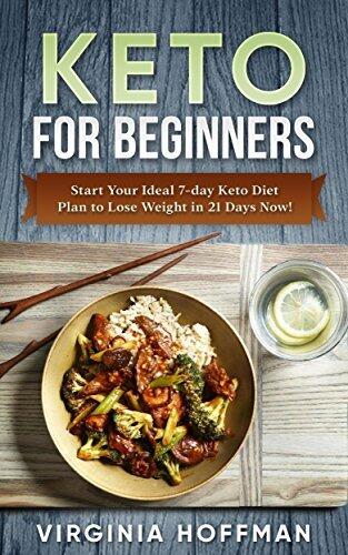 Keto For Beginners: Start Your Ideal 7-day Keto Diet Plan to Lose Weight in 21 Days Now! :
