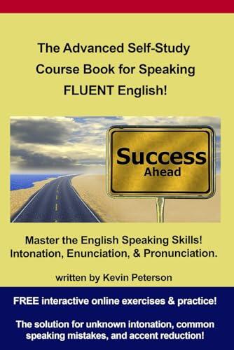 The Advanced Self-Study Course Book for Speaking Fluent English: Advanced Enunciation, Pronunciation, and Intonation