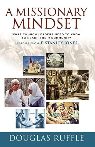 A Missionary Mindset: What Church Leaders Need to Know to Reach Their Community (Lessons from E. Stanley Jones)