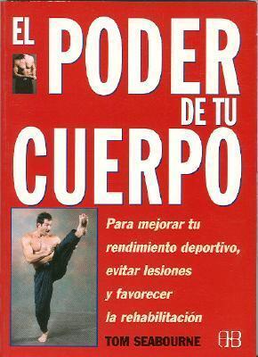 PODER DE TU CUERPO, EL: PARA MEJORAR TU RENDIMIENTO DEPORTIVO, EVITAR LESIONES Y FAVORECER LA REHABILITACIÓN
