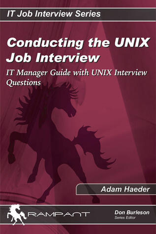 Conducting the Unix System Administrator Job Interview (IT Manager's Guide for UNIX System Administrator Job Interviews with UNIX Interview Questions)