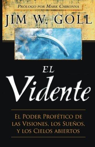 El Vidente: El Poder Profético de las Visiones, Los Sueños, y Los Cielos Abiertos