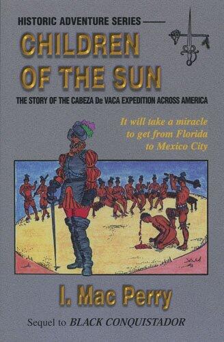 Children of the Sun: The Story of the Cabeza de Vaca Expedition Across America
