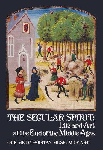 The Secular Spirit: Life and Art at the End of the Middle Ages