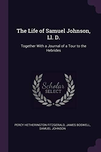 The Life of Samuel Johnson, Ll. D.: Together With a Journal of a Tour to the Hebrides