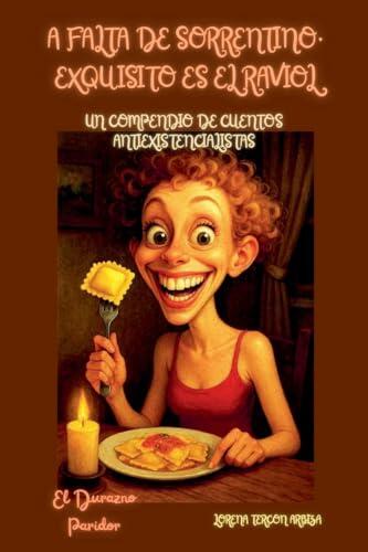 A Falta de Sorrentino, Exquisito es el Raviol - Un Compendio de Cuentos Antiexistencialistas (El Durazno Paridor)