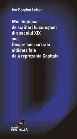 Mic dictionar de scriitori bucuresteni din secolul XIX sau Despre