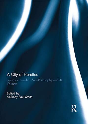A City of Heretics: François Laruelle's Non-Philosophy and Its Variants