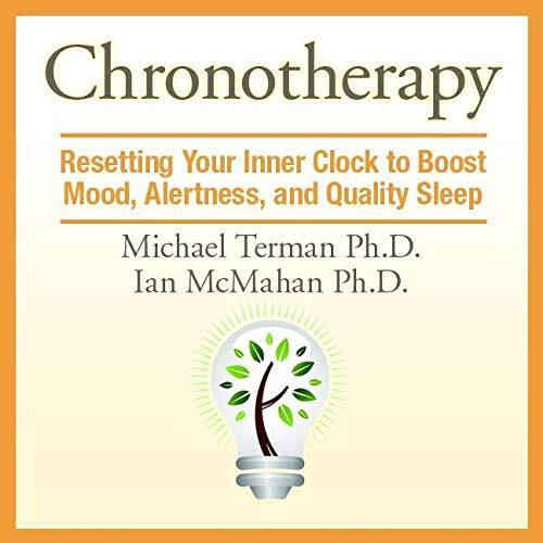 Chronotherapy Lib/E: Resetting Your Inner Clock to Boost Mood, Alertness, and Quality Sleep