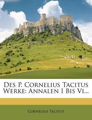 Des P. Cornelius Tacitus Werke: Annalen I Bis Vi