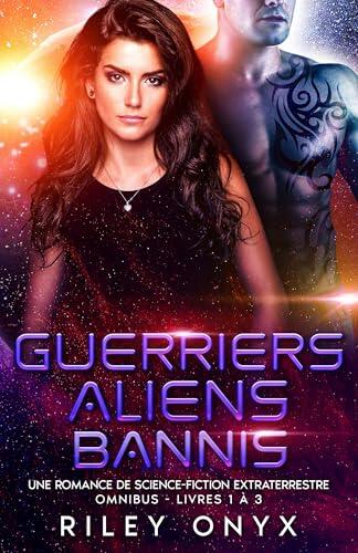 Guerriers Aliens Bannis : Omnibus - Livres 1 à 3: Une romance de science-fiction extraterrestre