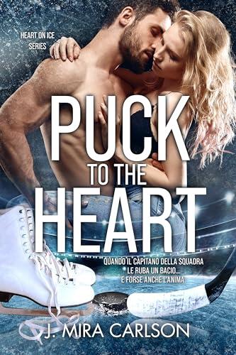 Puck to the Heart: Quando il capitano della squadra le ruba un bacio… e forse anche l’anima.. - Fire on Ice serie 1 libro (Fire on Ice series)