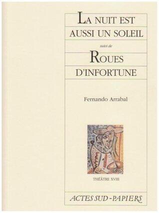 La nuit est aussi un soleil ; suivi de, Roues d'infortune