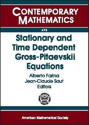 Stationary and Time Dependent Gross-pitaevskii Equations: Wolfgang Pauli Institute 2006 Thematic Program January-december, 2006 Vienna, Austria