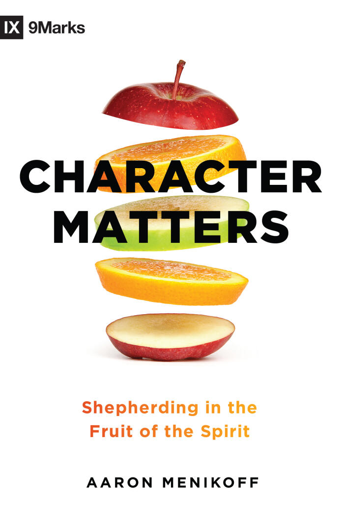 Character Matters (Shepherding in the Fruit of the Spirit)