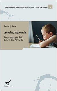 Ascolta Figlio Mio: Insegnamento e Apprendimento nel Libro dei Proverbi
