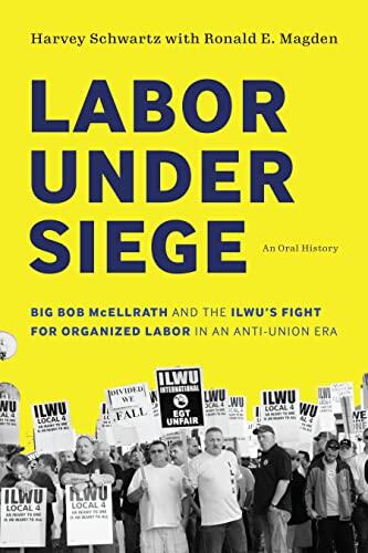 Labor Under Siege: Big Bob McEllrath and the ILWU's Fight for Organized Labor in an Anti-Union Era