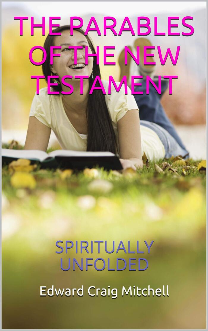 THE PARABLES OF THE NEW TESTAMENT: SPIRITUALLY UNFOLDED