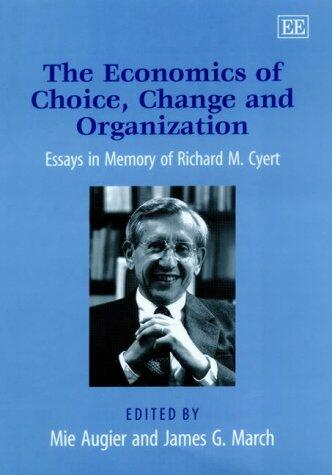 The Economics of Choice, Change and Organization (Essays in Memory of Richard M. Cyert)