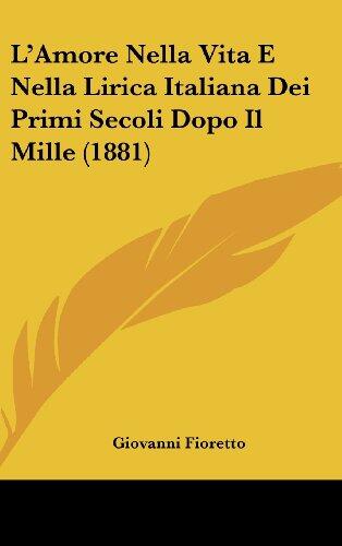 L'Amore Nella Vita E Nella Lirica Italiana Dei Primi Secoli Dopo Il Mille (1881)