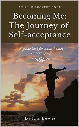 Becoming Me - the Journey of Self-acceptance (Nappy Version): A guidebook for Adult Babies traversing life