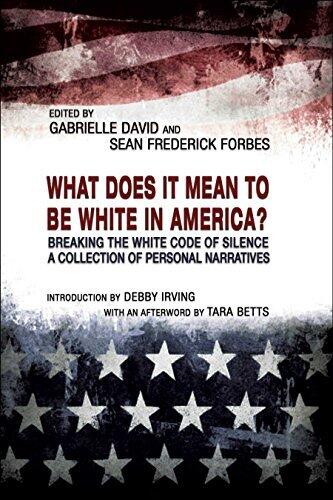 What Does It Mean to Be White in America?: Breaking the White Code of Silence, A Collection of Personal Narratives