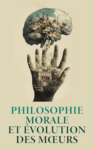 Philosophie morale et évolution des mœurs: Réflexions ou sentences et maximes morales, La Pensée de l'Humanité, etc.