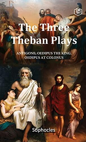 The Three Theban Plays: Antigone, Oedipus the King, Oedipus at Colonus