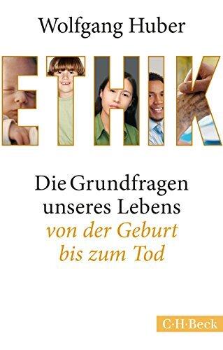 Ethik: Die Grundfragen unseres Lebens von der Geburt bis zum Tod (Beck Paperback 6230)