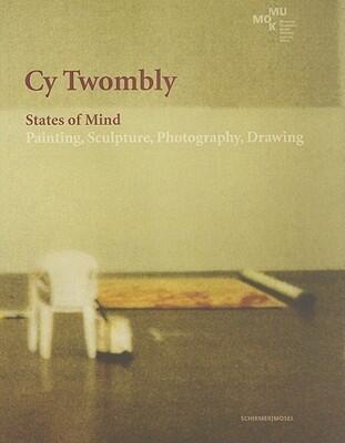 Cy Twombly: States of Mind: Painting, Sculpture, Photography, Drawing
