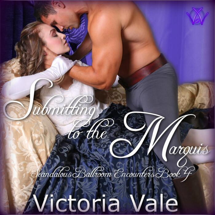Submitting to the Marquis: A BDSM Erotic Regency Romance: Scandalous Ballroom Encounters, Book 4