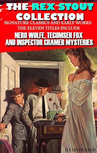 The Rex Stout Collection: Signature Classics and Early Works. Illustrated: The Eleven Titles Include: Nero Wolfe, Tecumseh Fox and Inspector Cramer Mysteries