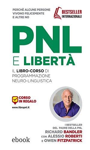 Pnl E Libertà: Il Libro-Corso Di Programmazione Neuro-Linguistica
