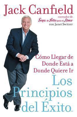 Los Principios del Exito: Como Llegar de Donde Esta a Donde Quiere Ir