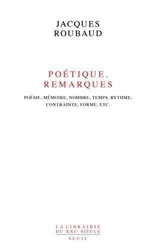 Poétique. Remarques. Poésie, mémoire, nombre, temps, rythme, contrainte, forme, etc. (LIB DU .XXI. S.)
