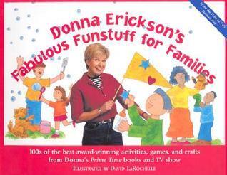Donna Erickson's Fabulous Funstuff for Families: 100s of the best award-winning activities, games, and crafts from Donna's Prime Time books and TV show