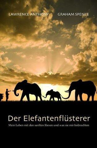 Der Elefantenflüsterer: Mein Leben mit den Sanften Riesen und Was Sie Mir Beibrachten