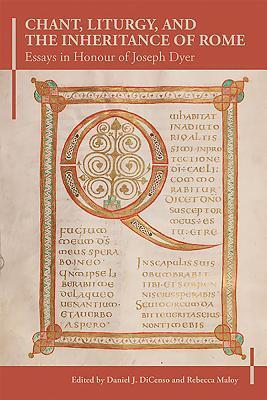 Chant, Liturgy, and the Inheritance of Rome: Essays in Honour of Joseph Dyer